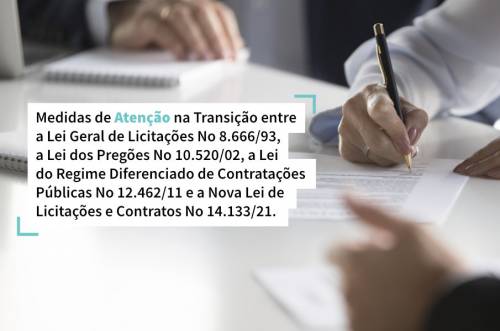 Medidas de Atenção na Transição entre a Lei Geral de Licitações No 8.666/93, a Lei dos Pregões No 10.520/02, a Lei do Regime Diferenciado de Contratações Públicas No 12.462/11 e a Nova Lei de Licitações e Contratos No 14.133/21